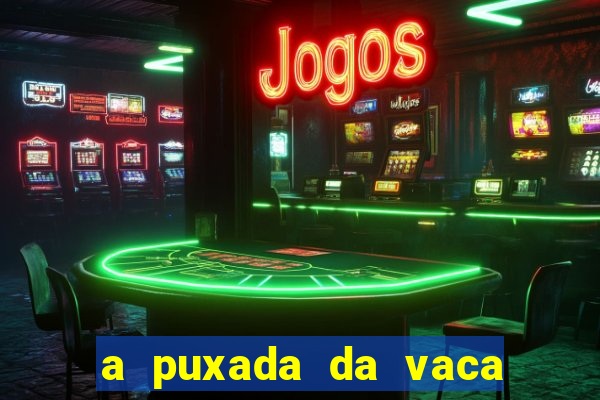 a puxada da vaca do jogo do bicho